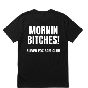 The Silver Fox "Mornin' Bitches" 6 A.M. Club Tee
